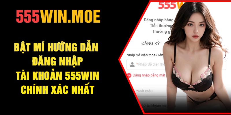 Bật mí hướng dẫn đăng nhập tài khoản 555Win chính xác nhất