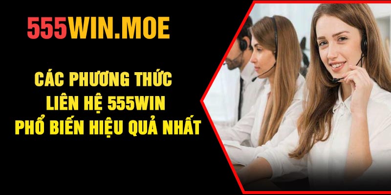 Các phương thức liên hệ 555Win phổ biến hiệu quả nhất