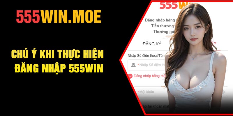 Chú ý khi thực hiện đăng nhập 555Win
