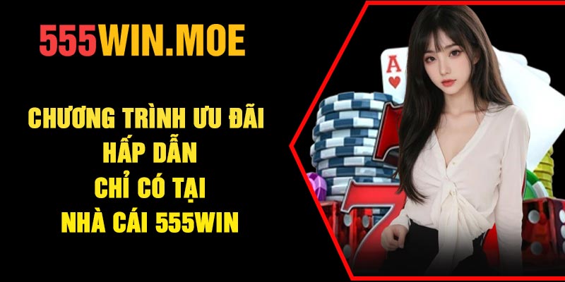 Chương trình ưu đãi hấp dẫn chỉ có tại nhà cái 555Win