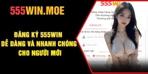 Đăng ký 555Win – Dễ Dàng Và Nhanh Chóng Cho Người Mới
