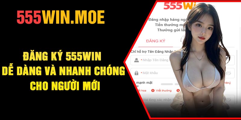 Đăng ký 555Win – Dễ Dàng Và Nhanh Chóng Cho Người Mới