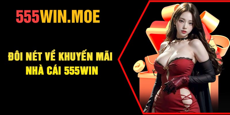 Đôi nét về khuyến mãi nhà cái 555Win