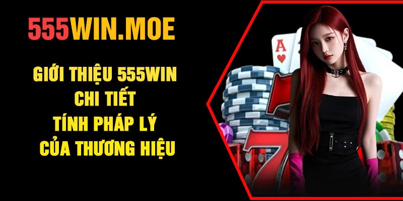 Giới thiệu 555Win chi tiết tính pháp lý của thương hiệu