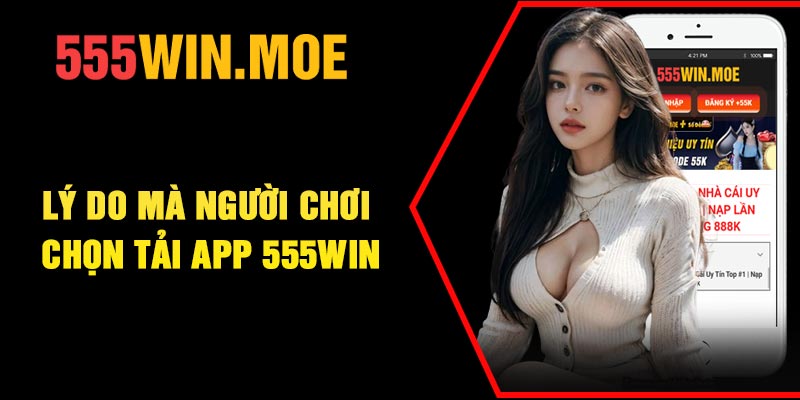 Lý do mà người chơi chọn tải app 555Win