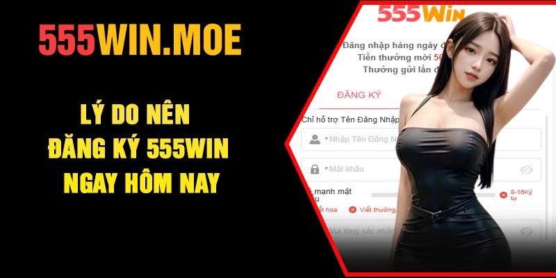Lý do nên đăng ký 555Win ngay hôm nay