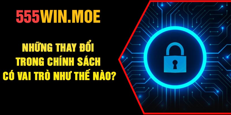 Những thay đổi trong chính sách có vai trò như thế nào?