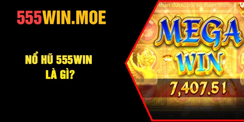 Nổ hũ 555Win là gì?