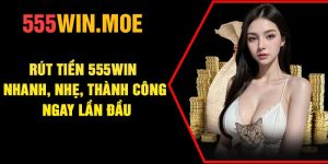 Rút Tiền 555Win – Nhanh, Nhẹ, Thành Công Ngay Lần Đầu