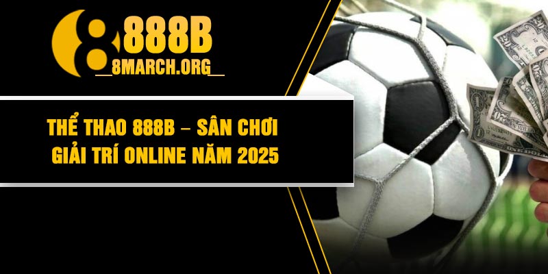 Thể Thao 888B – Sân Chơi Giải Trí Online Năm 2025